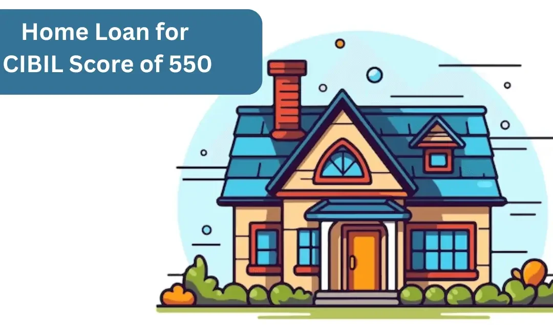 Home Loan for CIBIL Score of 550: Eligibility & Options 2026