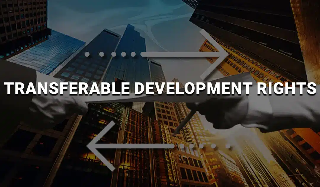 Transferable Development Rights: Meaning, Benefits & Process