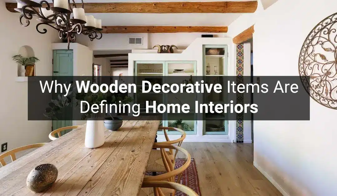 Why Wooden Decorative Items Are Defining Home Interiors in 2026?