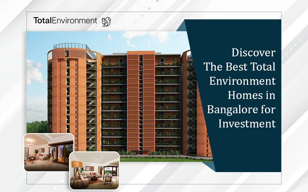 Discover the Best Total Environment Homes in Bangalore for Investment