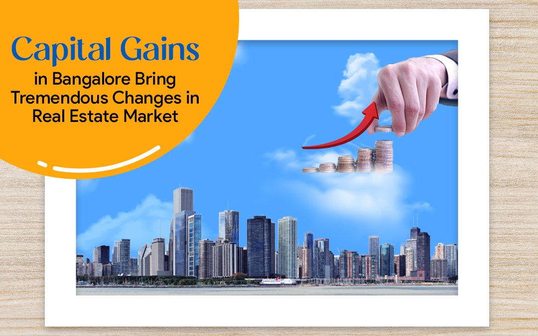 Capital Gains in Bangalore Bring Tremendous Changes in Real Estate Market