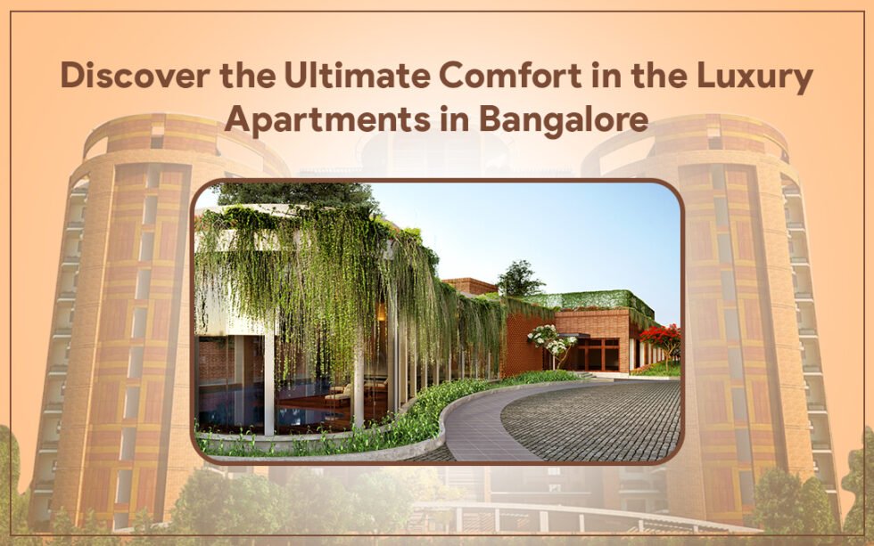 Discover the Ultimate Comfort Luxury Apartments in Bangalore